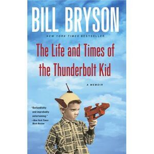 The Life and Times of the Thunderbolt Kid: A Memoir -- Bill Bryson